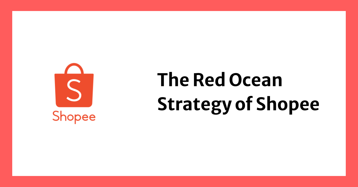Shopee: How To Compete (and Win) in a Red Ocean